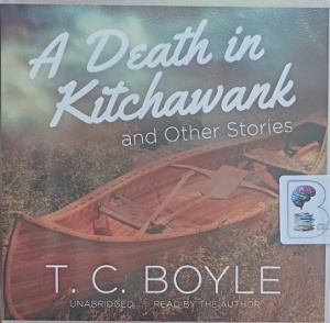 A Death in Kitchawank and other stories written by T.C. Boyle performed by T.C. Boyle on Audio CD (Unabridged)